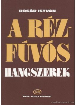 Bogár István - A rézfúvós hangszerek Bogár István - A rézfúvós hangszerek, Budapest 2009 antikvár könyv