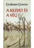 Graham Greene - A kezdet és a vég