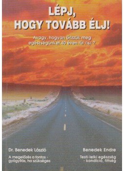 Benedek Endre, Benedek László - Lépj, hogy tovább élj! Benedek Endre, Benedek László - Lépj, hogy tovább élj!, Budapest 1995 antikvár könyv