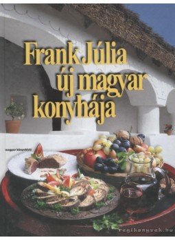 Frank Júlia - Frank Júlia új magyar konyhája Frank Júlia - Frank Júlia új magyar konyhája, Budapest 2000 antikvár könyv