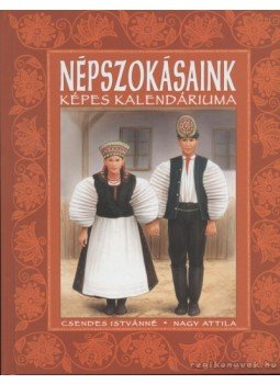 Nagy Attila, Csendes Istvánné - Népszokásaink képes kalendáriuma Nagy Attila, Csendes Istvánné - Népszokásaink képes kalendáriuma, 2005 antikvár könyv