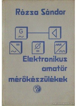 Rózsa Sándor - Elektronikus amatőr mérőkészülékek Rózsa Sándor - Elektronikus amatőr mérőkészülékek, Budapest 1977 antikvár könyv