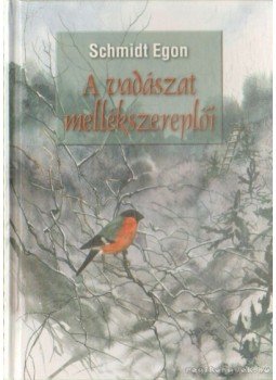 Schmidt Egon - A vadászat mellékszereplői Schmidt Egon - A vadászat mellékszereplői, Szeged 2001 antikvár könyv