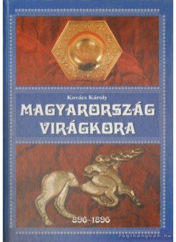 Kovács Károly - Magyarország virágkora 896-1896 Kovács Károly - Magyarország virágkora 896-1896, Budapest 2003 antikvár könyv