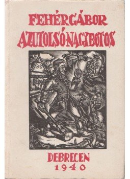 Fehér Gábor - Az utolsó nagybotos Fehér Gábor - Az utolsó nagybotos, Debrecen 1940 antikvár könyv
