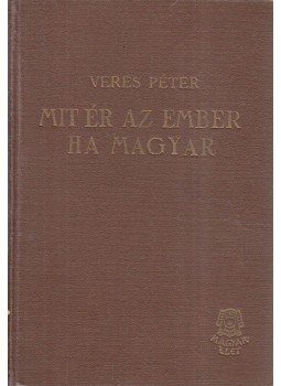 Veres Péter - Mit ér az ember, ha magyar Veres Péter - Mit ér az ember, ha magyar, Budapest 1940 antikvár könyv