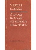 Vértes László - Őskori bányák Veszprém megyében