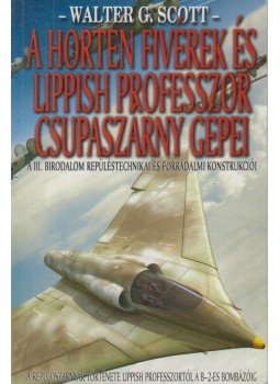 Scott, Walter G. - A Horten fivérek és Lippish professzor csupaszárny gépei Scott, Walter G. - A Horten fivérek és Lippish professzor csupaszárny gépei, 2007 antikvár könyv