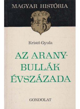 Kristó Gyula - Az Aranybullák évszázada Kristó Gyula - Az Aranybullák évszázada, Budapest 1976 antikvár könyv