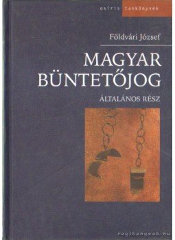 Földvári József - Magyar büntetőjog - Általános rész Földvári József - Magyar büntetőjog - Általános rész, Budapest 2006 antikvár könyv