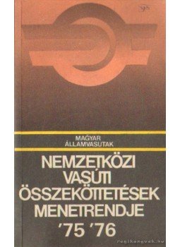Garami Lászlóné - Nemzetközi vasút összeköttetések menetrendje 75 76 Garami Lászlóné - Nemzetközi vasút összeköttetések menetrendje 75 76, Budapest 1975 antikvár könyv