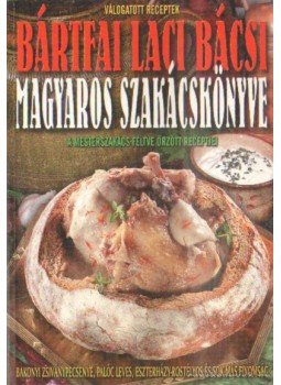 Bártfai Laci bácsi - Bártfai Laci bácsi magyaros szakácskönyve, Budapest 2007 antikvár könyv
