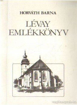 Horváth Barna - Lévay emlékkönyv Horváth Barna - Lévay emlékkönyv, Sajószentpéter 1991 antikvár könyv