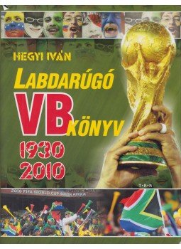 Hegyi Iván - Labdarúgó VB könyv 1930-2010 Hegyi Iván - Labdarúgó VB könyv 1930-2010, Debrecen 0 antikvár könyv
