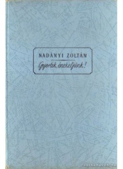 Nadányi Zoltán - Gyertek, énekeljünk! Nadányi Zoltán - Gyertek, énekeljünk!, Budapest 1944 antikvár könyv