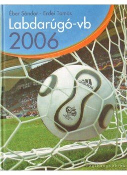 Éber Sándor, Erdei Tamás - Labdarúgó-vb 2006 Éber Sándor, Erdei Tamás - Labdarúgó-vb 2006, Budapest 2006 antikvár könyv