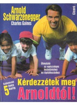 Gaines, Charles, Arnold Schwarzenegger - Kérdezzétek meg Arnoldtól! Gaines, Charles, Arnold Schwarzenegger - Kérdezzétek meg Arnoldtól!, Budapest 1996 antikvár könyv