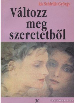 kis Schirilla György - Változz meg szeretetből (aláírt) kis Schirilla György - Változz meg szeretetből (aláírt), Budapest 1996 antikvár könyv