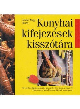 Juhani Nagy János - Konyhai kifejezések kisszótára Juhani Nagy János - Konyhai kifejezések kisszótára, Budapest 2004 antikvár könyv