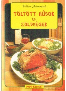 Péter Jánosné - Töltött húsok és zöldségek Péter Jánosné - Töltött húsok és zöldségek, Budapest 2002 antikvár könyv