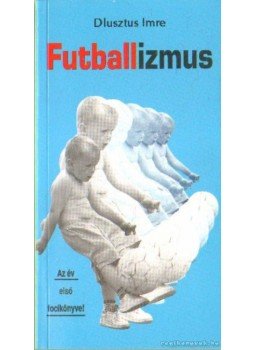 Dlusztus Imre - Futballizmus (dedikált) Dlusztus Imre - Futballizmus (dedikált), Szeged 1999 antikvár könyv