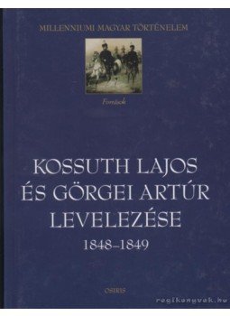 Kossuth Lajos, Görgei Artúr - Kossuth Lajos és Görgei Artúr levelezése 1848-1849 Kossuth Lajos, Görgei Artúr - Kossuth Lajos és Görgei Artúr levelezése 1848-1849, Budapest 2001 antikvár könyv