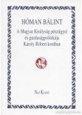 Hóman Bálint - A Magyar Királyság pénzügyei és gazdaságpolitikája Károly Róbert korában