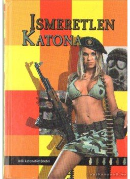 Kukorelly Endre - Ismeretlen katona Kukorelly Endre - Ismeretlen katona, Miskolc 2007 antikvár könyv