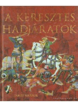 James Harpur - A keresztes hadjáratok James Harpur - A keresztes hadjáratok, Budapest 2005 antikvár könyv