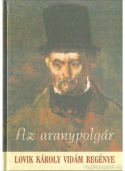 Lovik Károly - Az aranypolgár Lovik Károly - Az aranypolgár, Budapest 2005 antikvár könyv