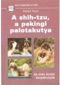 Szabó Kata - A shih-tzu, a pekingi palotakutya és más ázsiai törpekutyák