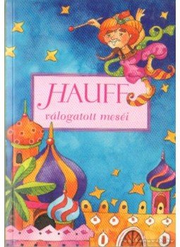 Hauff - Hauff válogatott meséi Hauff - Hauff válogatott meséi, Sepsiszentgyörgy 2007 antikvár könyv