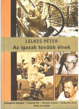 Lelkes Péter - Az igazak tovább élnek Lelkes Péter - Az igazak tovább élnek, 2003 antikvár könyv