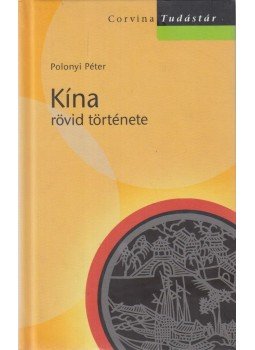 Polonyi Péter - Kína rövid története Polonyi Péter - Kína rövid története, Budapest 2008 antikvár könyv