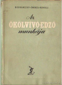 Kovács Károly, Dobránszky István, Énekes Árpád - Az ökölvívó-edző munkája Kovács Károly, Dobránszky István, Énekes Árpád - Az ökölvívó-edző munkája, Budapest 1954 antikvár könyv