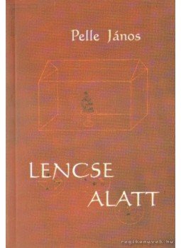 Pelle János - Lencse alatt Pelle János - Lencse alatt, Budapest 2003 antikvár könyv