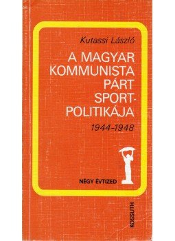 Kutassi László - A Magyar Kommunista Párt Sportpolitikája Kutassi László - A Magyar Kommunista Párt Sportpolitikája, Budapest 1987 antikvár könyv