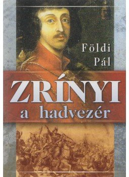 Földi Pál - Zrínyi a hadvezér Földi Pál - Zrínyi a hadvezér, Budapest 2006 antikvár könyv