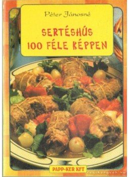 Péter Jánosné - Sertéshús 100 féle képpen Péter Jánosné - Sertéshús 100 féle képpen, Budapest 2001 antikvár könyv