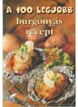 Toró Elza - A 100 legjobb burgonyás recept Toró Elza - A 100 legjobb burgonyás recept, Kistarcsa 2004 antikvár könyv