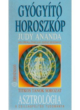 Ananda, Judy - Asztrológia - Gyógyító horoszkóp Ananda, Judy - Asztrológia - Gyógyító horoszkóp, Budapest 1998 antikvár könyv