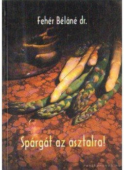 Fehér Béláné dr. - Spárgát az asztalra! Fehér Béláné dr. - Spárgát az asztalra!, 0 antikvár könyv