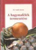 Dr. Szabó István - A hagymafélék termesztése