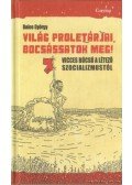 Dalos György - Világ proletárjai, bocsássatok meg!