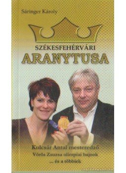 Sáringer Károly - Székesfehérvári aranytusa Sáringer Károly - Székesfehérvári aranytusa, 2007 antikvár könyv