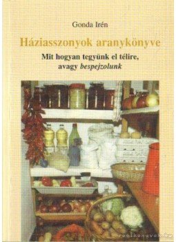 Gonda Irén - Háziasszonyok aranykönyve Gonda Irén - Háziasszonyok aranykönyve, Budapest 2001 antikvár könyv