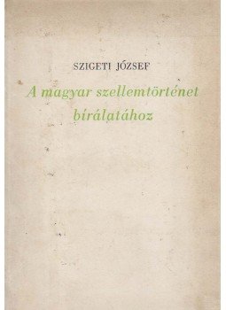 Szigeti József - A magyar szellemtörténet bírálatához Szigeti József - A magyar szellemtörténet bírálatához, Budapest 1964 antikvár könyv