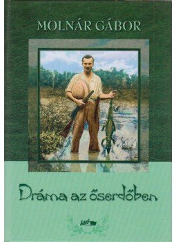 Molnár Gábor - Dráma az őserdőben Molnár Gábor - Dráma az őserdőben, Szeged 2009 antikvár könyv
