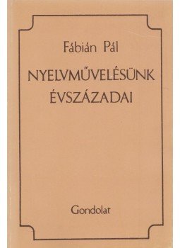Fábián Pál - Nyelvművelésünk évszázadai Fábián Pál - Nyelvművelésünk évszázadai, Budapest 1984 antikvár könyv