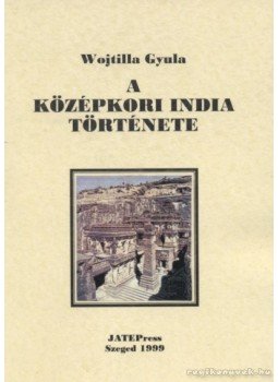 Wojtilla Gyula - A középkori India története Wojtilla Gyula - A középkori India története, Szeged 1999 antikvár könyv